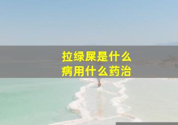 拉绿屎是什么病用什么药治