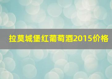 拉莫城堡红葡萄酒2015价格