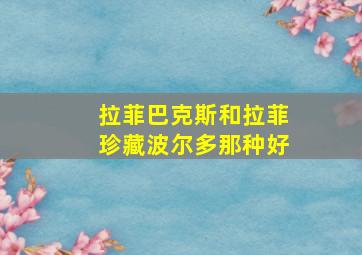 拉菲巴克斯和拉菲珍藏波尔多那种好