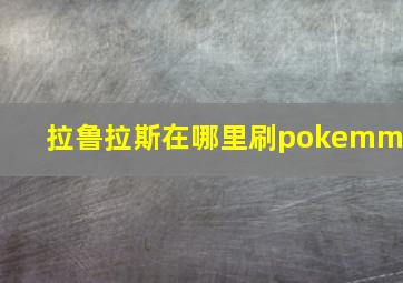 拉鲁拉斯在哪里刷pokemmo