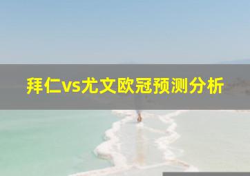 拜仁vs尤文欧冠预测分析