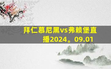 拜仁慕尼黑vs弗赖堡直播2024。09.01