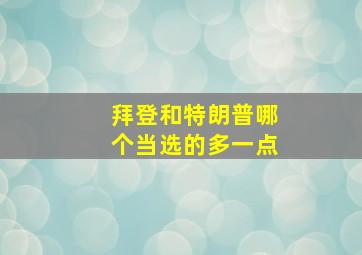 拜登和特朗普哪个当选的多一点