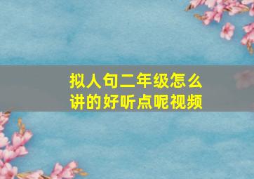 拟人句二年级怎么讲的好听点呢视频