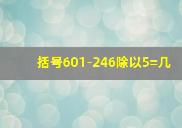 括号601-246除以5=几