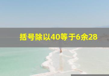 括号除以40等于6余28