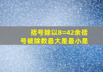 括号除以8=42余括号被除数最大是最小是