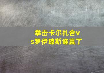 拳击卡尔扎合vs罗伊琼斯谁赢了