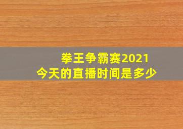 拳王争霸赛2021今天的直播时间是多少