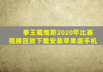 拳王戴维斯2020年比赛视频回放下载安装苹果版手机