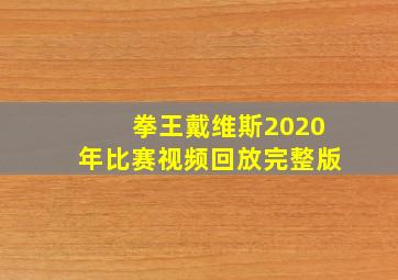 拳王戴维斯2020年比赛视频回放完整版