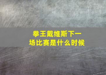 拳王戴维斯下一场比赛是什么时候