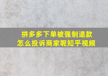 拼多多下单被强制退款怎么投诉商家呢知乎视频