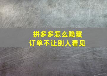 拼多多怎么隐藏订单不让别人看见