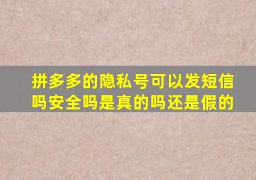 拼多多的隐私号可以发短信吗安全吗是真的吗还是假的