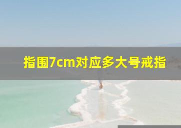 指围7cm对应多大号戒指