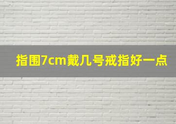 指围7cm戴几号戒指好一点