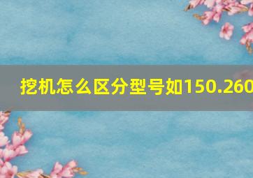 挖机怎么区分型号如150.260