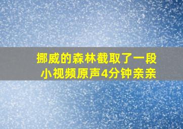 挪威的森林截取了一段小视频原声4分钟亲亲