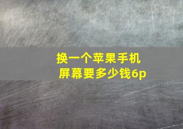 换一个苹果手机屏幕要多少钱6p