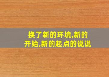 换了新的环境,新的开始,新的起点的说说