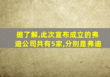 据了解,此次宣布成立的弗迪公司共有5家,分别是弗迪