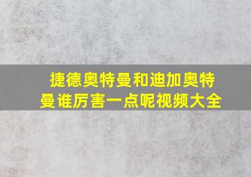 捷德奥特曼和迪加奥特曼谁厉害一点呢视频大全