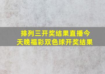 排列三开奖结果直播今天晚福彩双色球开奖结果