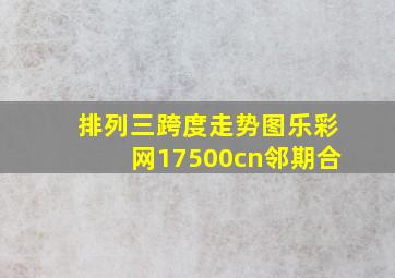 排列三跨度走势图乐彩网17500cn邻期合