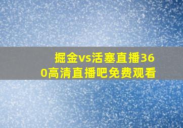 掘金vs活塞直播360高清直播吧免费观看