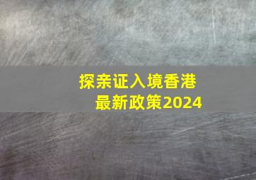 探亲证入境香港最新政策2024