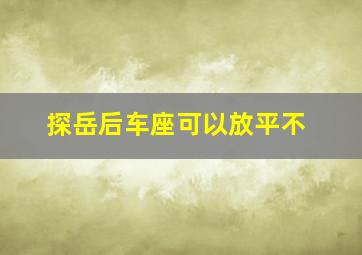 探岳后车座可以放平不