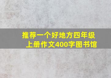 推荐一个好地方四年级上册作文400字图书馆