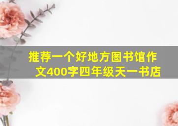 推荐一个好地方图书馆作文400字四年级天一书店