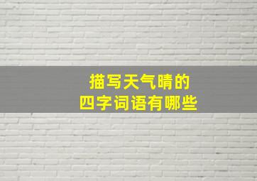 描写天气晴的四字词语有哪些