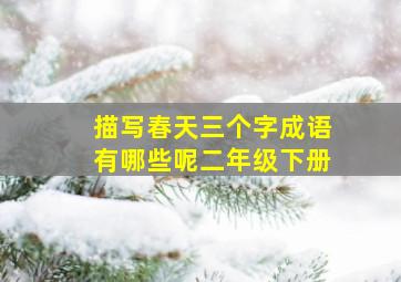 描写春天三个字成语有哪些呢二年级下册