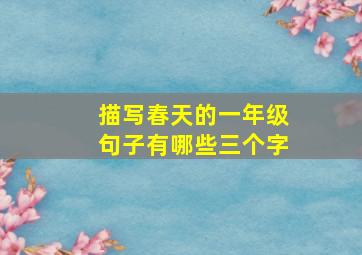 描写春天的一年级句子有哪些三个字