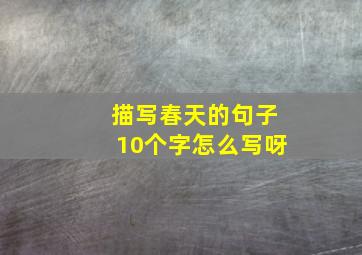 描写春天的句子10个字怎么写呀