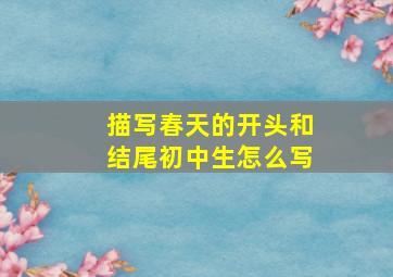 描写春天的开头和结尾初中生怎么写