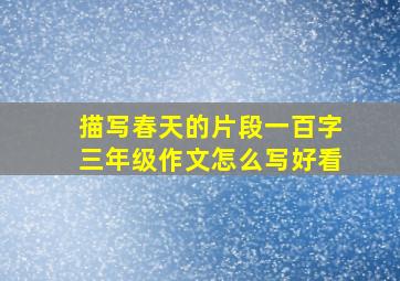 描写春天的片段一百字三年级作文怎么写好看