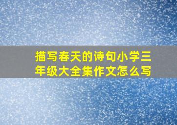 描写春天的诗句小学三年级大全集作文怎么写