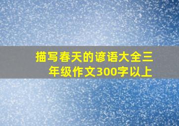 描写春天的谚语大全三年级作文300字以上