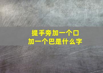 提手旁加一个口加一个巴是什么字