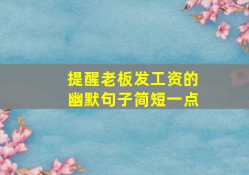 提醒老板发工资的幽默句子简短一点