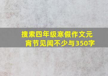 搜索四年级寒假作文元宵节见闻不少与350字