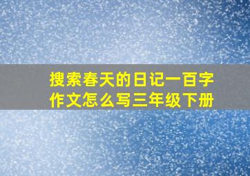 搜索春天的日记一百字作文怎么写三年级下册