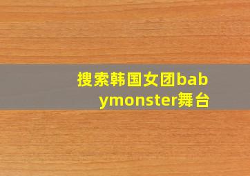 搜索韩国女团babymonster舞台