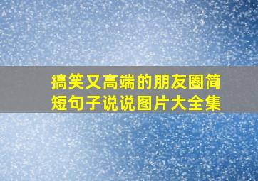 搞笑又高端的朋友圈简短句子说说图片大全集