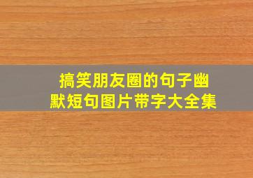 搞笑朋友圈的句子幽默短句图片带字大全集