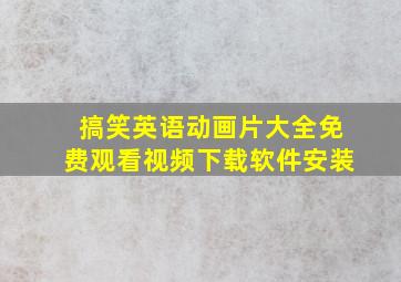 搞笑英语动画片大全免费观看视频下载软件安装